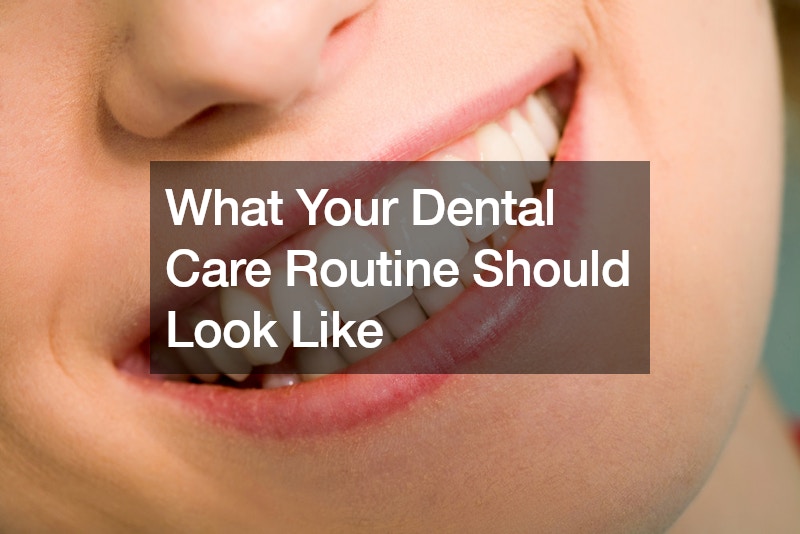 What Your Dental Care Routine Should Look Like