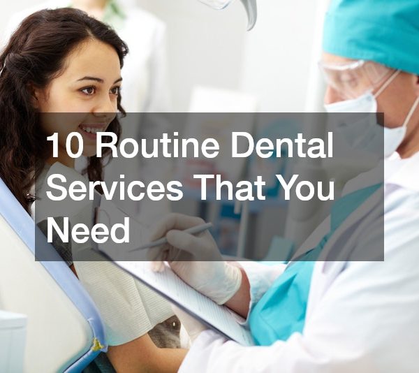 10 Routine Dental Services That You Need