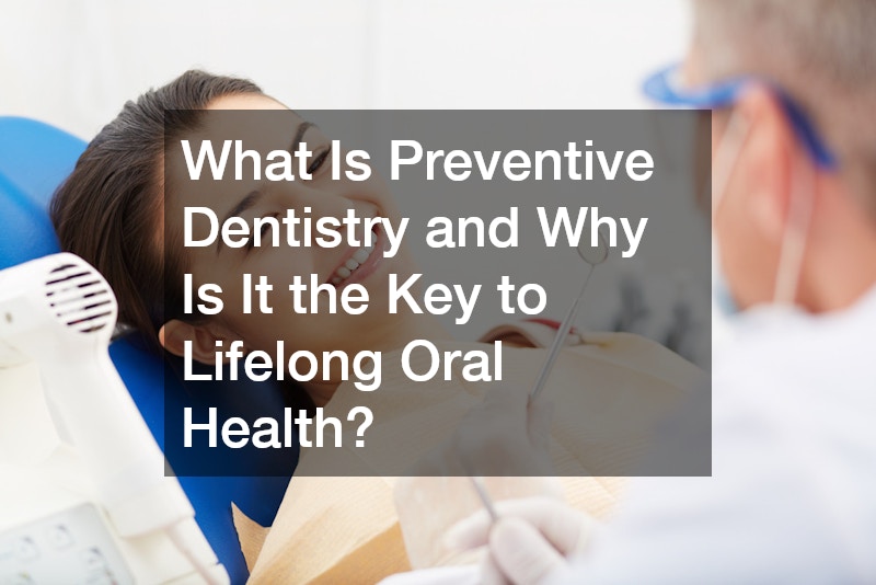 What Is Preventive Dentistry and Why Is It the Key to Lifelong Oral ...