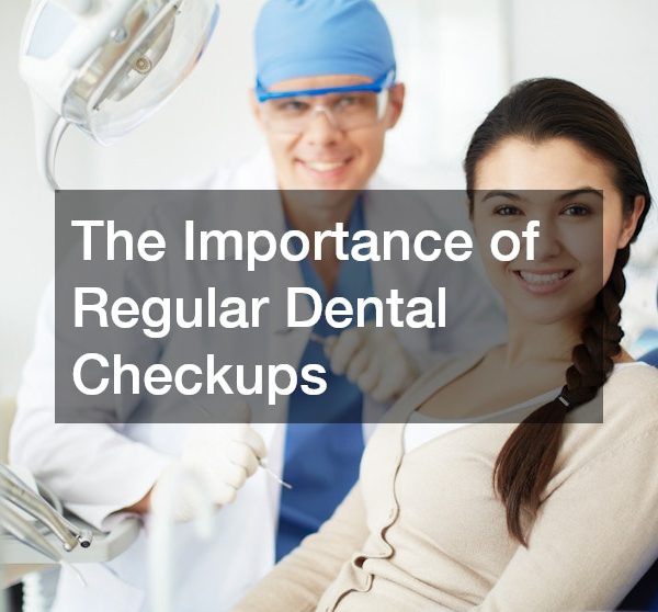 The Importance of Regular Dental Checkups